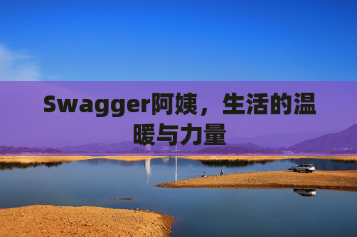Swagger阿姨，生活的温暖与力量